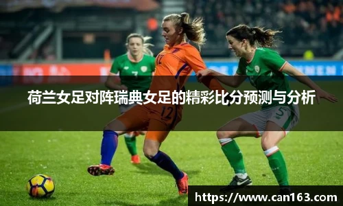 荷兰女足对阵瑞典女足的精彩比分预测与分析