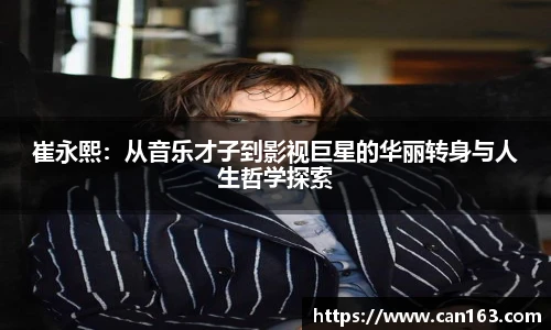 崔永熙：从音乐才子到影视巨星的华丽转身与人生哲学探索