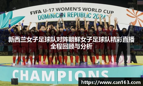 新西兰女子足球队对阵朝鲜女子足球队精彩直播全程回顾与分析