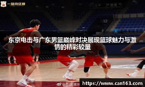 东京电击与广东男篮巅峰对决展现篮球魅力与激情的精彩较量