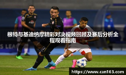 根特与基迪纳摩精彩对决视频回顾及赛后分析全程观看指南