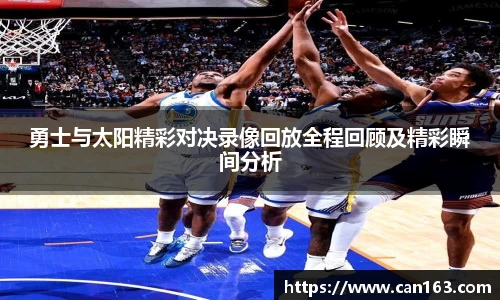 勇士与太阳精彩对决录像回放全程回顾及精彩瞬间分析